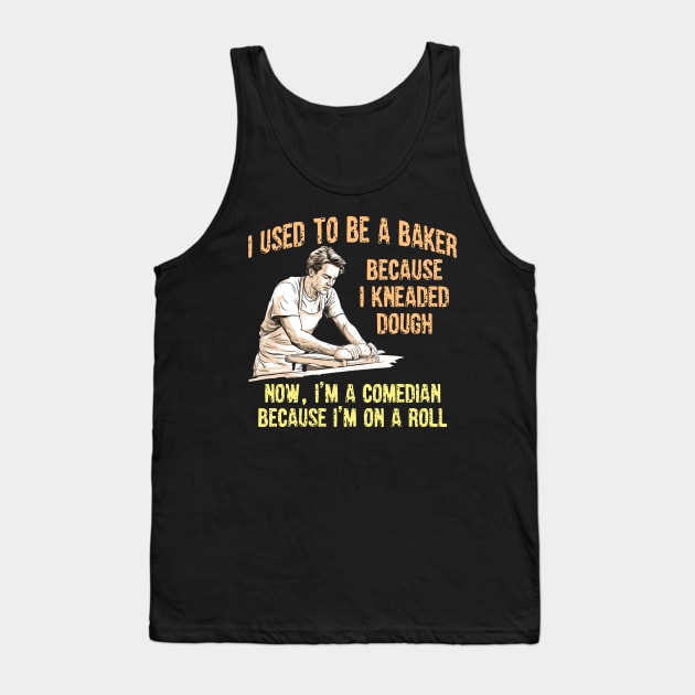 I Used to Be a Baker Because I Kneaded Dough -- Now, I'm a Comedian Because I'm On A Roll Tank Top by BuzzBenson